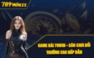 Game Bài 79win - Sân Chơi Đổi Thưởng Cao Hấp Dẫn