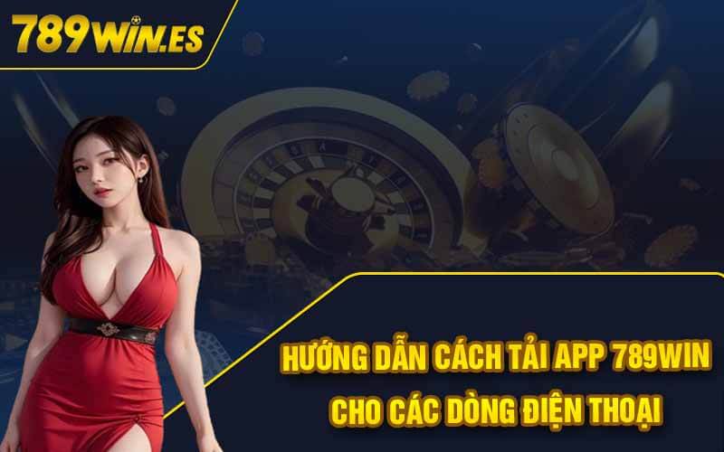 Tải App 789Win Siêu Nhanh Đơn Giản Qua Vài Bước