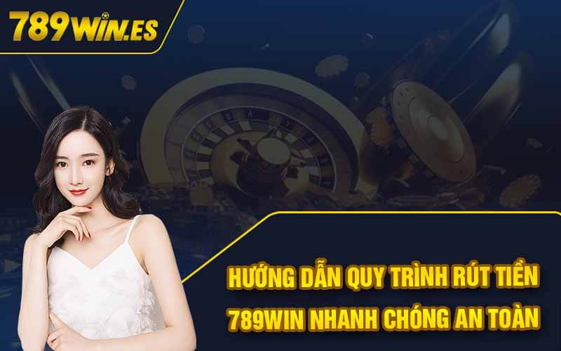 Rút Tiền 789Win - Hướng Dẫn Đơn Giản Nhanh Chóng